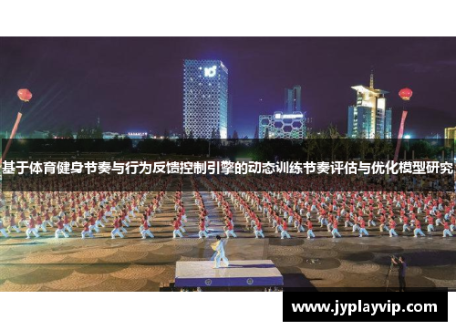 基于体育健身节奏与行为反馈控制引擎的动态训练节奏评估与优化模型研究